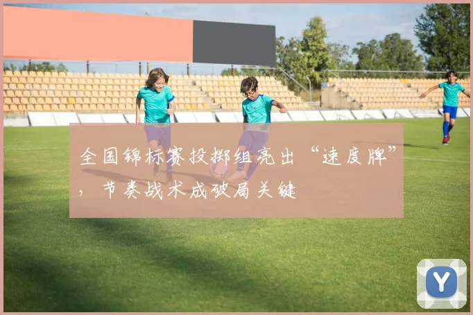 全国锦标赛投掷组亮出“速度牌”，节奏战术成破局关键