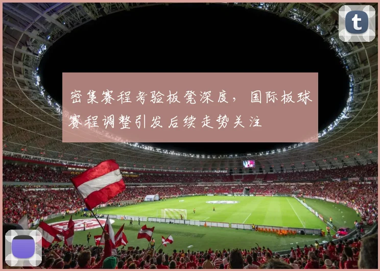 密集赛程考验板凳深度，国际板球赛程调整引发后续走势关注