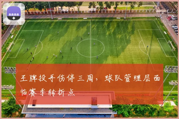 王牌投手伤停三周，球队管理层面临赛季转折点