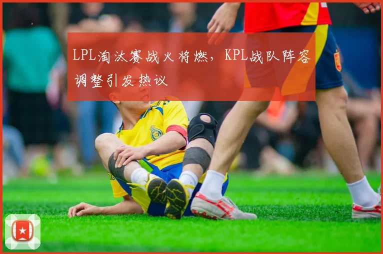 LPL淘汰赛战火将燃，KPL战队阵容调整引发热议